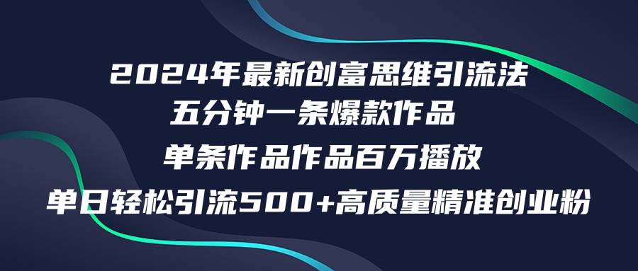 2024年最新创富思维日引流500+精准高质量创业粉，五分钟一条百万播放量…云富网创-网创项目资源站-副业项目-创业项目-搞钱项目云富网创