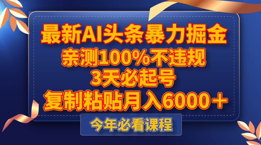 最新AI头条暴力掘金，3天必起号，亲测100%不违规，复制粘贴月入6000＋云富网创-网创项目资源站-副业项目-创业项目-搞钱项目云富网创