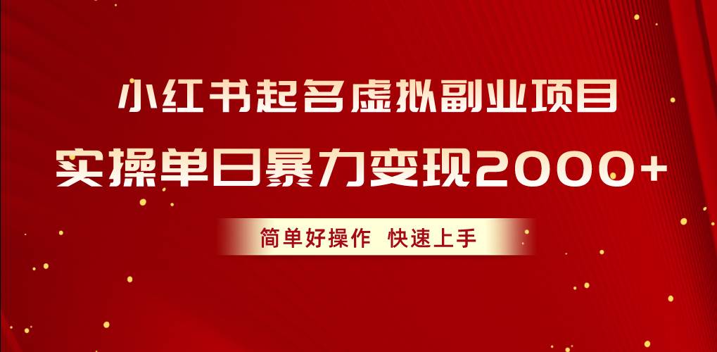 小红书起名虚拟副业项目，实操单日暴力变现2000+，简单好操作，快速上手云富网创-网创项目资源站-副业项目-创业项目-搞钱项目云富网创