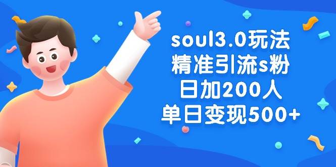 soul3.0玩法精准引流s粉，日加200人单日变现500+云富网创-网创项目资源站-副业项目-创业项目-搞钱项目云富网创