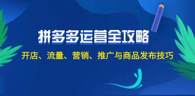 2024拼多多运营全攻略：开店、流量、营销、推广与商品发布技巧（无水印）云富网创-网创项目资源站-副业项目-创业项目-搞钱项目云富网创