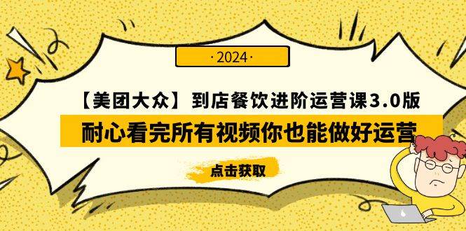 【美团-大众】到店餐饮 进阶运营课3.0版，耐心看完所有视频你也能做好运营云富网创-网创项目资源站-副业项目-创业项目-搞钱项目云富网创