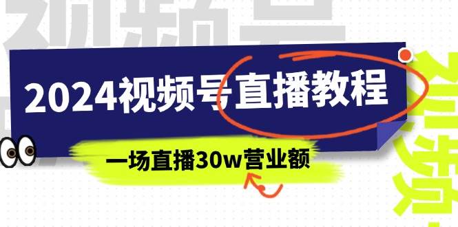 2024视频号直播教程：视频号如何赚钱详细教学，一场直播30w营业额（37节）云富网创-网创项目资源站-副业项目-创业项目-搞钱项目云富网创