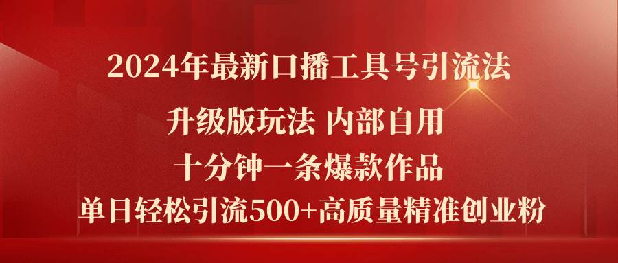 2024年最新升级版口播工具号引流法，十分钟一条爆款作品，日引流500+高…云富网创-网创项目资源站-副业项目-创业项目-搞钱项目云富网创