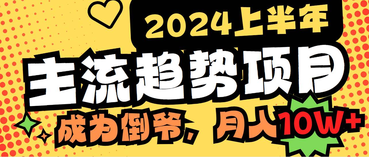 2024上半年主流趋势项目，打造中间商模式，成为倒爷，易上手，用心做，…云富网创-网创项目资源站-副业项目-创业项目-搞钱项目云富网创