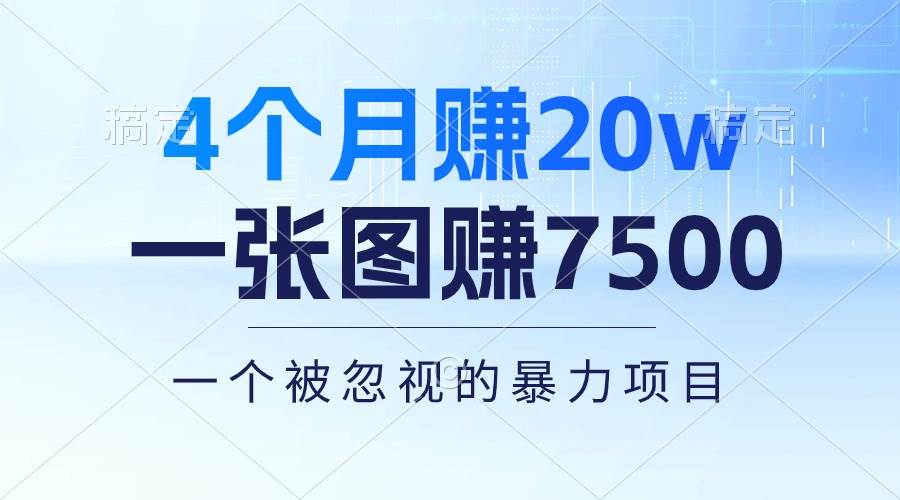 4个月赚20万！一张图赚7500！多种变现方式，一个被忽视的暴力项目云富网创-网创项目资源站-副业项目-创业项目-搞钱项目云富网创