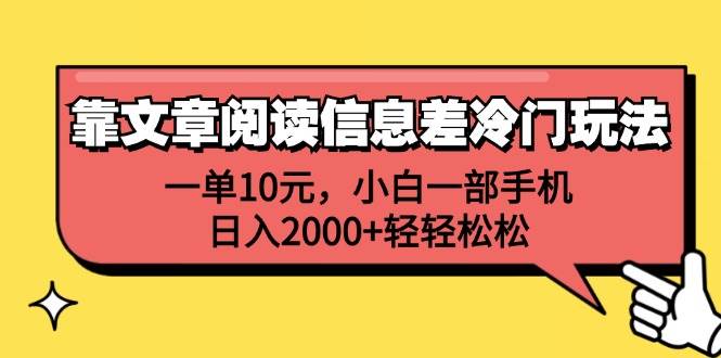 靠文章阅读信息差冷门玩法，一单10元，小白一部手机，日入2000+轻轻松松云富网创-网创项目资源站-副业项目-创业项目-搞钱项目云富网创