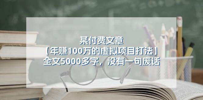 某付费文【年赚100万的虚拟项目打法】全文5000多字，没有一句废话云富网创-网创项目资源站-副业项目-创业项目-搞钱项目云富网创