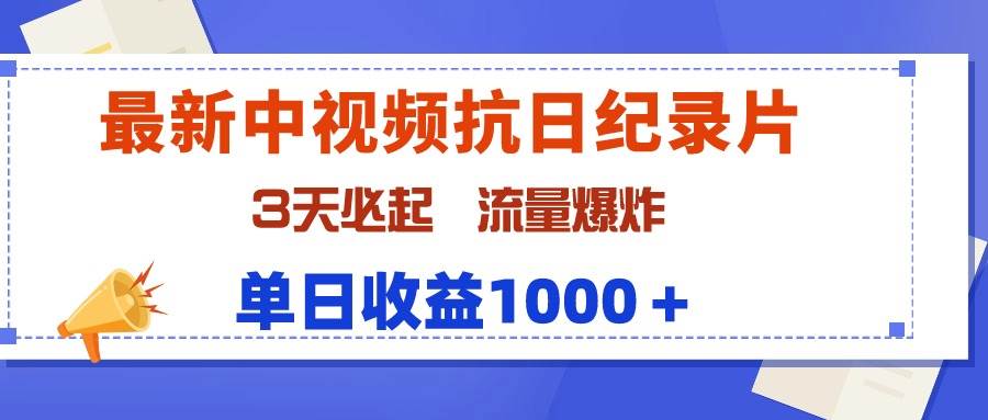 最新中视频抗日纪录片，3天必起，流量爆炸，单日收益1000＋云富网创-网创项目资源站-副业项目-创业项目-搞钱项目云富网创