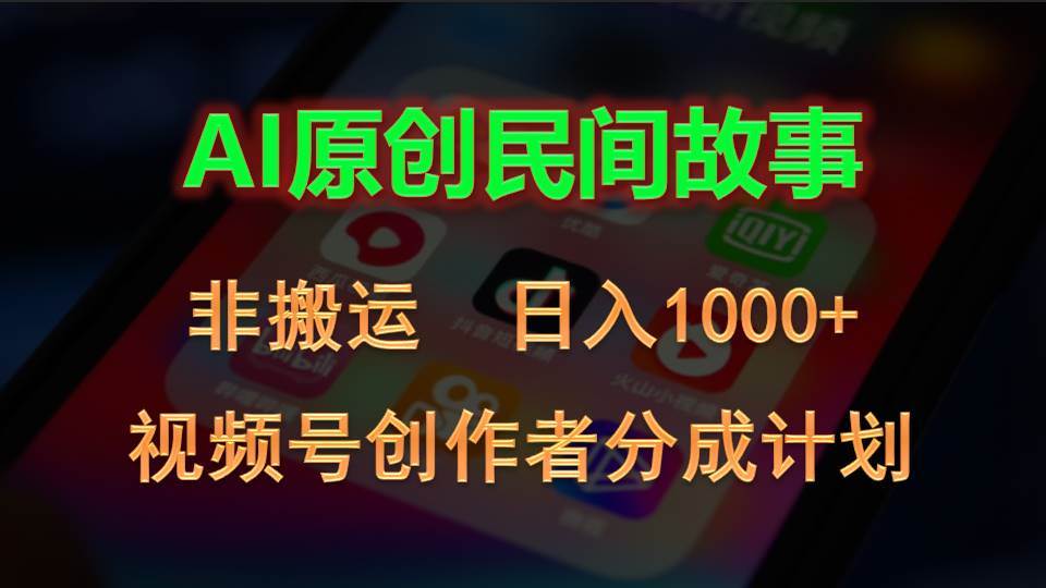 2024视频号创作者分成计划，AI原创民间故事，非搬运，日入1000+云富网创-网创项目资源站-副业项目-创业项目-搞钱项目云富网创