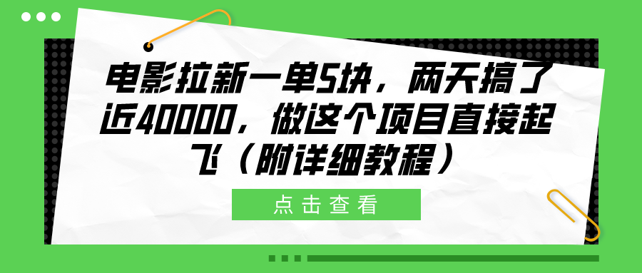 电影拉新一单5块，两天搞了近40000，做这个橡木直接起飞（附详细教程）云富网创-网创项目资源站-副业项目-创业项目-搞钱项目云富网创