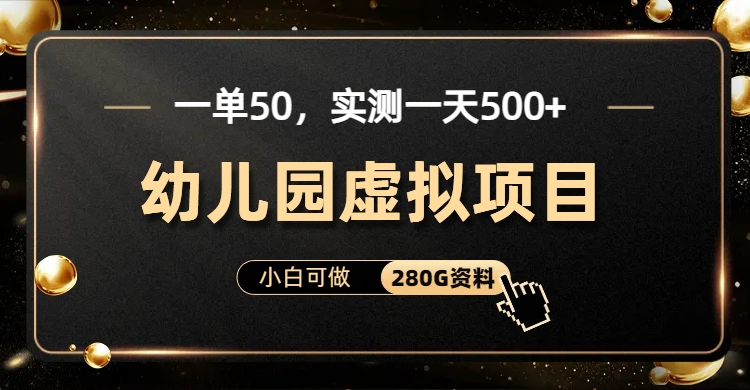 一单卖50，实测一天500-适合小白的幼儿园虚拟项目（附带最全资料280G）云富网创-网创项目资源站-副业项目-创业项目-搞钱项目云富网创