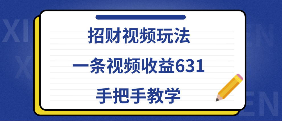 招财视频玩法，一条视频收益631，手把手教学云富网创-网创项目资源站-副业项目-创业项目-搞钱项目云富网创