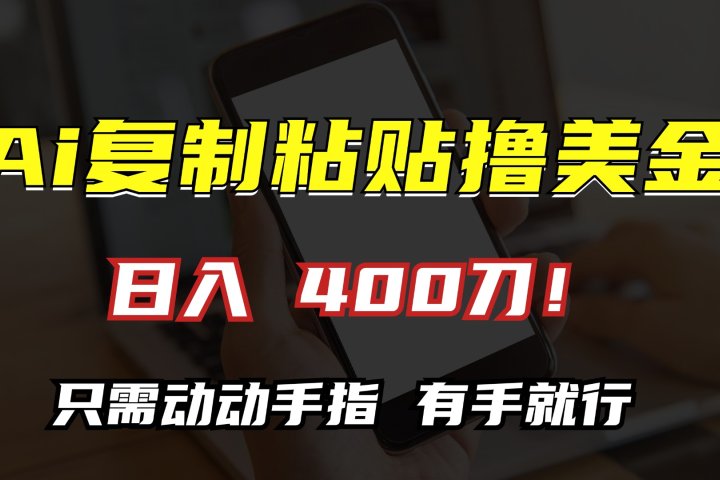 AI复制粘贴撸美金，日入400刀！只需动动手指，小白无脑操作云富网创-网创项目资源站-副业项目-创业项目-搞钱项目云富网创