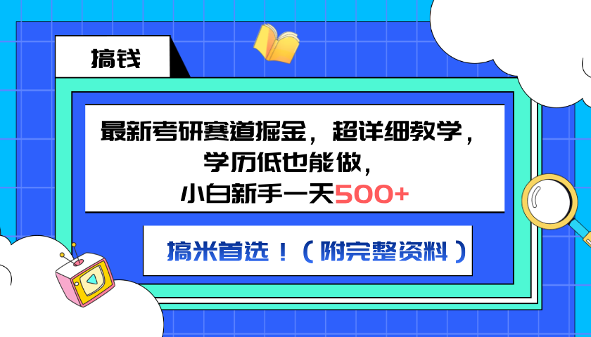 最新考研赛道掘金，小白新手一天500+，学历低也能做，超详细教学，副业首选！（附完整资料）云富网创-网创项目资源站-副业项目-创业项目-搞钱项目云富网创