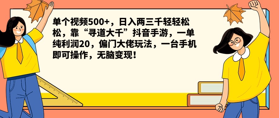 单个视频500+，日入两三千轻轻松松，靠“寻道大千”抖音手游，一单纯利润20，偏门大佬玩法，一台手机即可操作，无脑变现！云富网创-网创项目资源站-副业项目-创业项目-搞钱项目云富网创