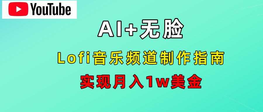 AI音乐Lofi频道秘籍：无需露脸，月入1w美金！云富网创-网创项目资源站-副业项目-创业项目-搞钱项目云富网创