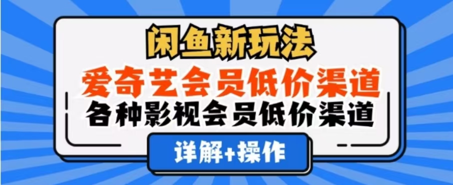 闲鱼新玩法，一天1000+，爱奇艺会员低价渠道，各种影视会员低价渠道云富网创-网创项目资源站-副业项目-创业项目-搞钱项目云富网创