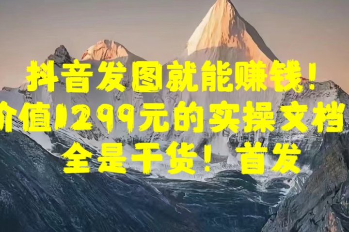 抖音发图就能赚钱！价值1299元的实操文档，全是干货！首发云富网创-网创项目资源站-副业项目-创业项目-搞钱项目云富网创