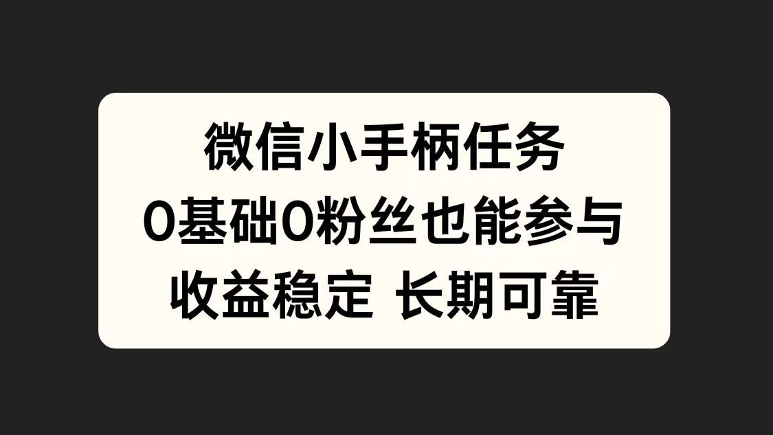 微信小手柄任务，0基础也能参与，收益稳定云富网创-网创项目资源站-副业项目-创业项目-搞钱项目云富网创