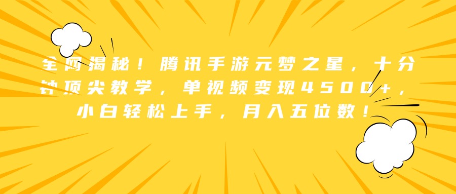 全网揭秘！腾讯手游元梦之星，十分钟顶尖教学，单视频变现4500+，小白轻松上手，月入五位数！云富网创-网创项目资源站-副业项目-创业项目-搞钱项目云富网创