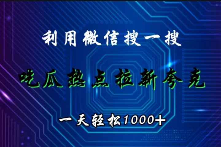 利用微信搜一搜，吃瓜热点拉新夸克，一天轻松1000+云富网创-网创项目资源站-副业项目-创业项目-搞钱项目云富网创