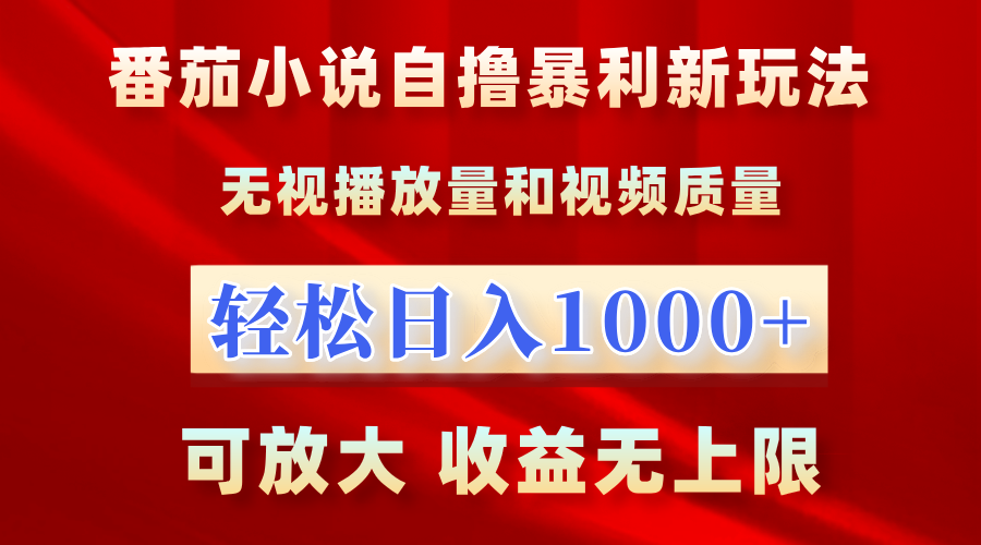 番茄小说自撸暴利新玩法！无视播放量，轻松日入1000+，可放大，收益无上限！云富网创-网创项目资源站-副业项目-创业项目-搞钱项目云富网创