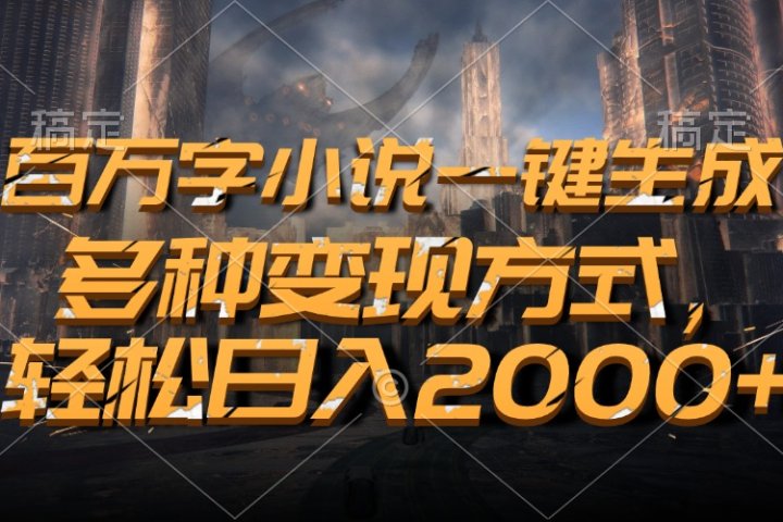 百万字小说一键生成，轻松日入2000+，多种变现方式云富网创-网创项目资源站-副业项目-创业项目-搞钱项目云富网创