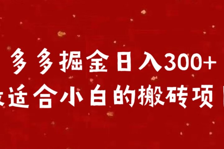 多多掘金日入300 +最适合小白的搬砖项目云富网创-网创项目资源站-副业项目-创业项目-搞钱项目云富网创