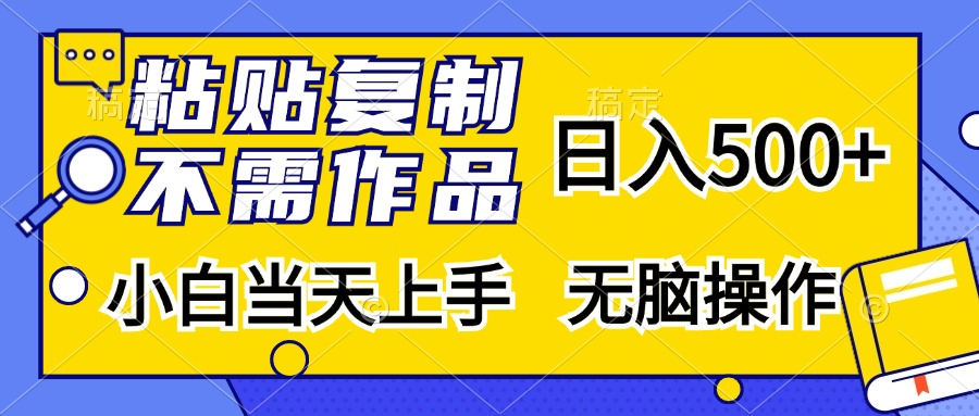 粘贴复制无需作品，日入500+，小白当天上手，无脑操作云富网创-网创项目资源站-副业项目-创业项目-搞钱项目云富网创