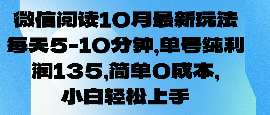 微信阅读10月最新玩法，每天5-10分钟，单号纯利润135，简单0成本，小白轻松上手云富网创-网创项目资源站-副业项目-创业项目-搞钱项目云富网创