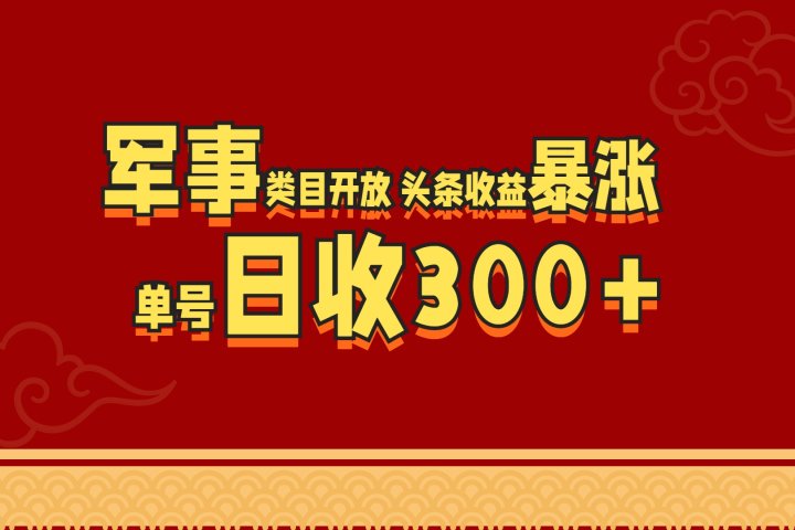 军事类目开放 头条收益暴涨 单号日收300+云富网创-网创项目资源站-副业项目-创业项目-搞钱项目云富网创