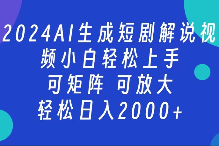 AI生成短剧解说视频 2024最新蓝海项目 小白轻松上手 日入2000+云富网创-网创项目资源站-副业项目-创业项目-搞钱项目云富网创