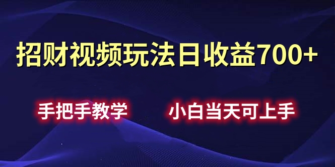 招财视频玩法日收益700+手把手教学，小白当天可上手云富网创-网创项目资源站-副业项目-创业项目-搞钱项目云富网创