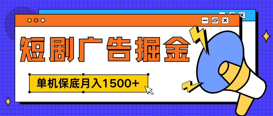 独家短剧广告掘金，单机保底月入1500+， 每天耗时2-4小时，可放大矩阵适合小白云富网创-网创项目资源站-副业项目-创业项目-搞钱项目云富网创