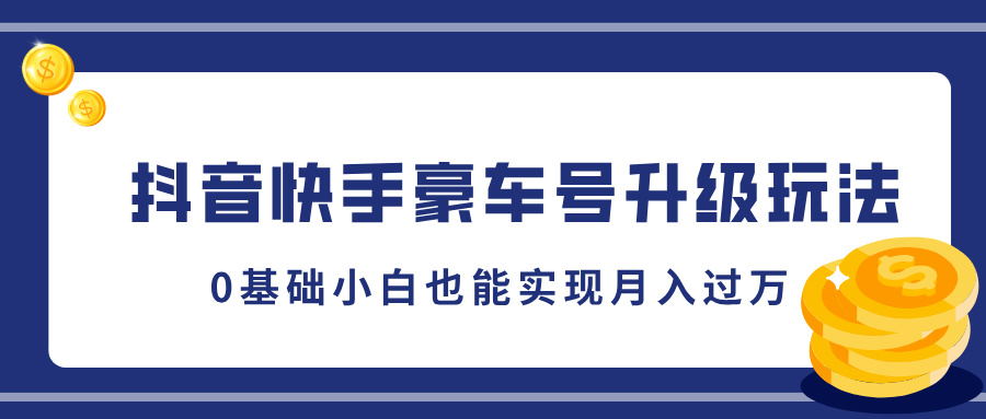 抖音快手豪车号升级玩法，5分钟一条作品，0基础小白也能实现月入过万云富网创-网创项目资源站-副业项目-创业项目-搞钱项目云富网创