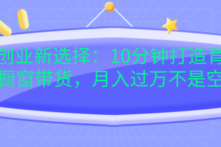 宝妈创业新选择：10分钟打造育儿视频橱窗带货，月入过万不是空谈云富网创-网创项目资源站-副业项目-创业项目-搞钱项目云富网创