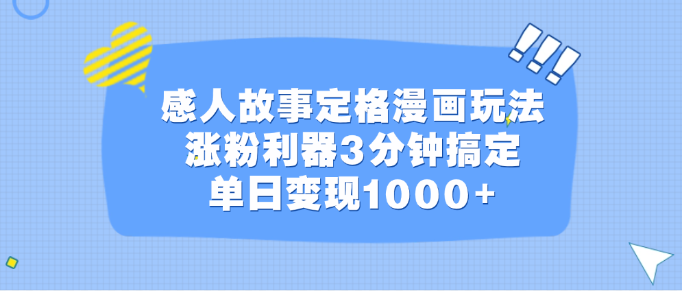 感人故事定格漫画玩法，涨粉利器3分钟搞定，单日变现1000+云富网创-网创项目资源站-副业项目-创业项目-搞钱项目云富网创