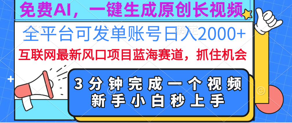 免费AI，一键生成原创长视频，流量大，全平台可发单账号日入2000+云富网创-网创项目资源站-副业项目-创业项目-搞钱项目云富网创