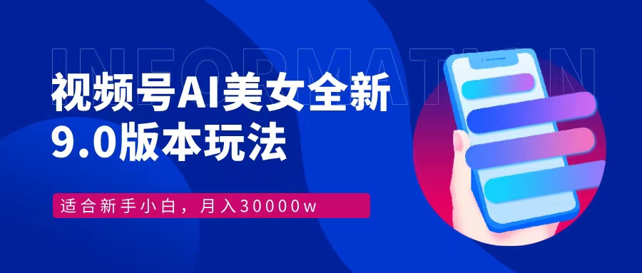 视频号AI美女全新玩法9.0 小白轻松上手 月入30000＋云富网创-网创项目资源站-副业项目-创业项目-搞钱项目云富网创