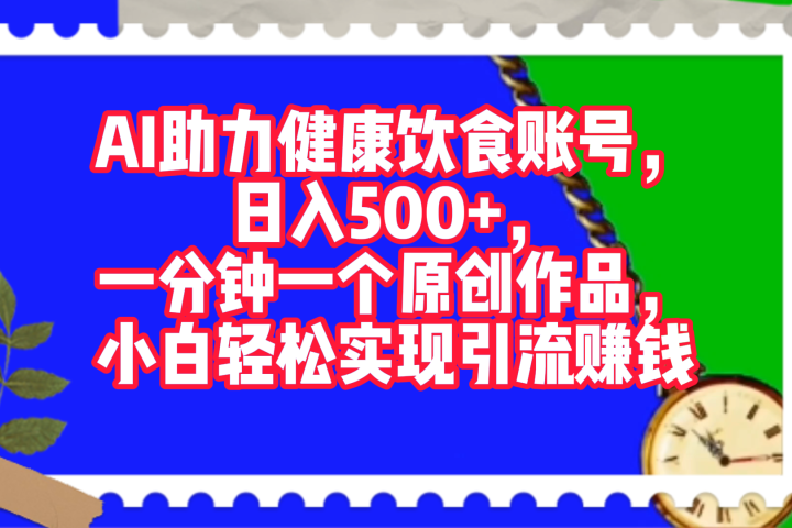 AI助力健康饮食账号，日入500+，一分钟一个原创作品，小白轻松实现引流赚钱！云富网创-网创项目资源站-副业项目-创业项目-搞钱项目云富网创