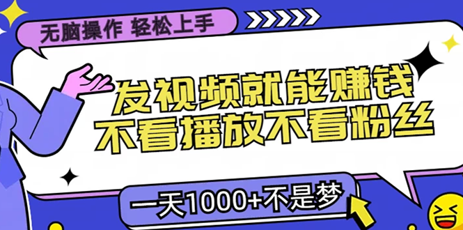 无脑操作，只要发视频就能赚钱？不看播放不看粉丝，小白轻松上手，一天1000+云富网创-网创项目资源站-副业项目-创业项目-搞钱项目云富网创