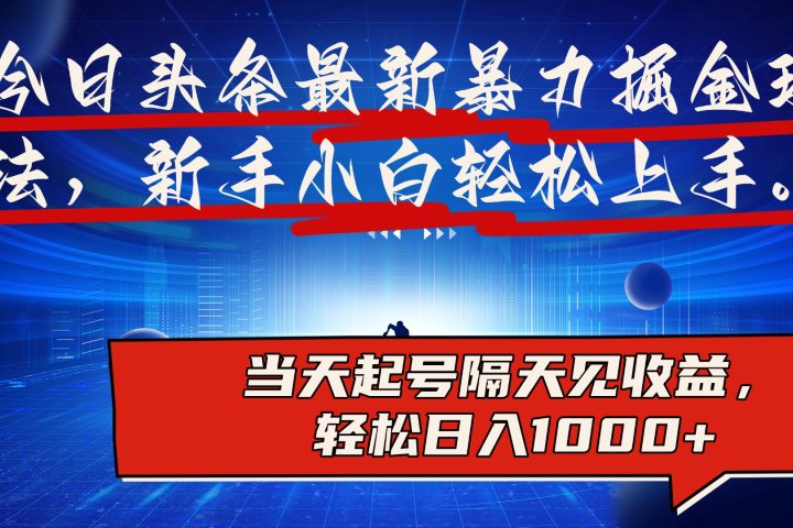 今日头条最新掘金玩法，AI辅助，可矩阵，小白轻松上手，当天起号隔天见收益，轻松日入1000+云富网创-网创项目资源站-副业项目-创业项目-搞钱项目云富网创