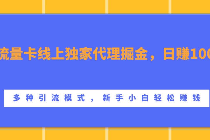 流量卡线上独家代理掘金，日赚1000+ ，多种引流模式，新手小白轻松赚钱云富网创-网创项目资源站-副业项目-创业项目-搞钱项目云富网创