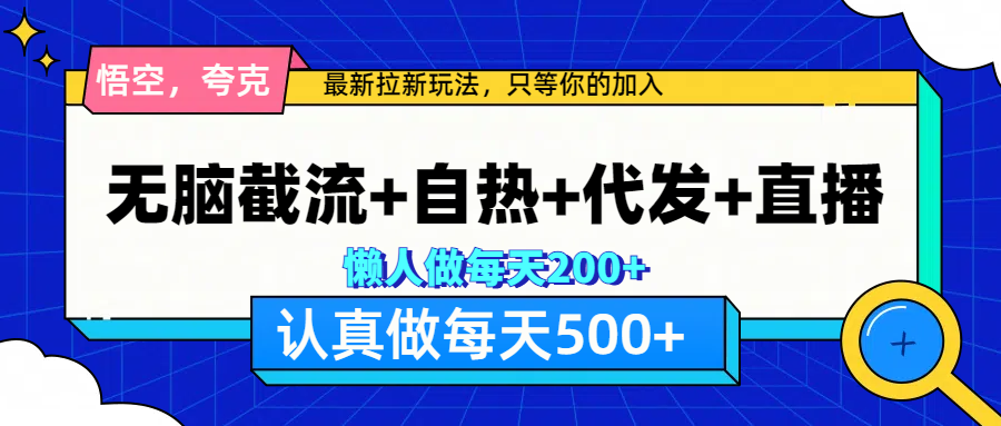 悟空、夸克拉新，无脑截流+自热+代发+直播，日入500+云富网创-网创项目资源站-副业项目-创业项目-搞钱项目云富网创