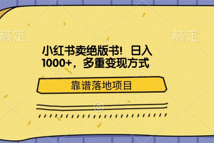 小红书卖绝版书！日入1000+，多重变现方式，靠谱落地项目云富网创-网创项目资源站-副业项目-创业项目-搞钱项目云富网创