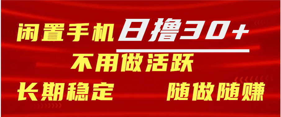 闲置手机日撸30+天 不用做活跃 长期稳定   随做随赚云富网创-网创项目资源站-副业项目-创业项目-搞钱项目云富网创