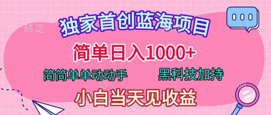 独家首创蓝海项目，简单日入1000+，简简单单动动手，黑科技加持，小白当天见收益云富网创-网创项目资源站-副业项目-创业项目-搞钱项目云富网创