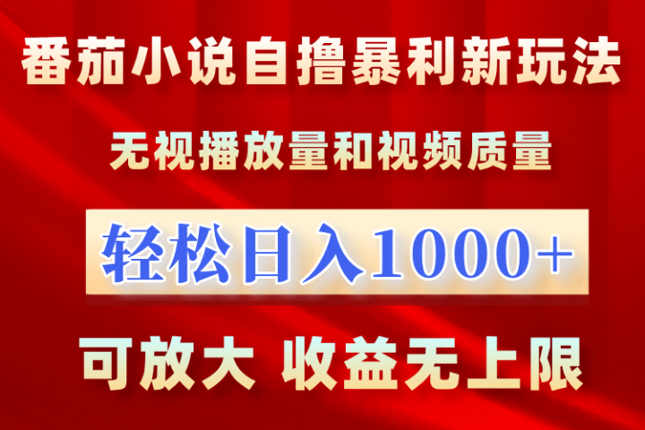 最新番茄小说自撸暴利新玩法！无视播放量，轻松日入1000+，可放大，收益无上限！云富网创-网创项目资源站-副业项目-创业项目-搞钱项目云富网创